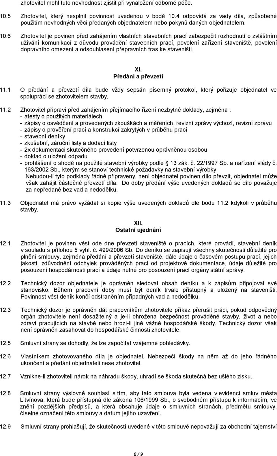 6 Zhotovitel je povinen před zahájením vlastních stavebních prací zabezpečit rozhodnutí o zvláštním užívání komunikací z důvodu provádění stavebních prací, povolení zařízení staveniště, povolení