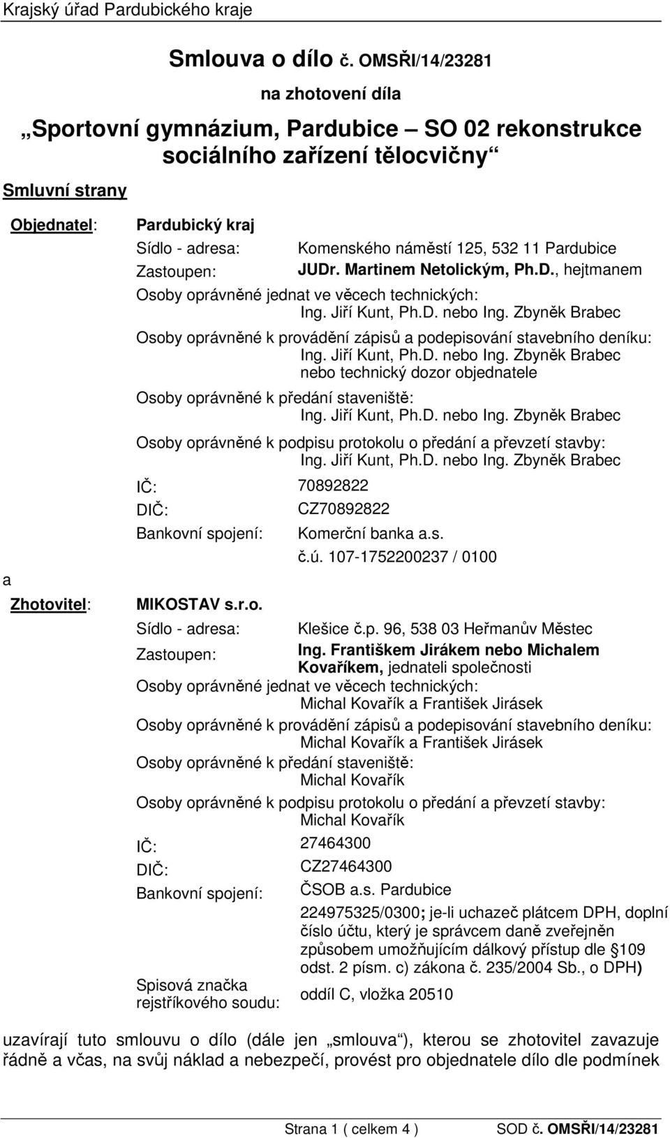 Komenského náměstí 125, 532 11 Pardubice JUDr. Martinem Netolickým, Ph.D., hejtmanem Osoby oprávněné jednat ve věcech technických: Ing. Jiří Kunt, Ph.D. nebo Ing.