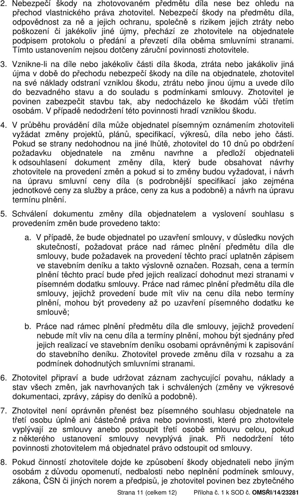 o předání a převzetí díla oběma smluvními stranami. Tímto ustanovením nejsou dotčeny záruční povinnosti zhotovitele. 3.