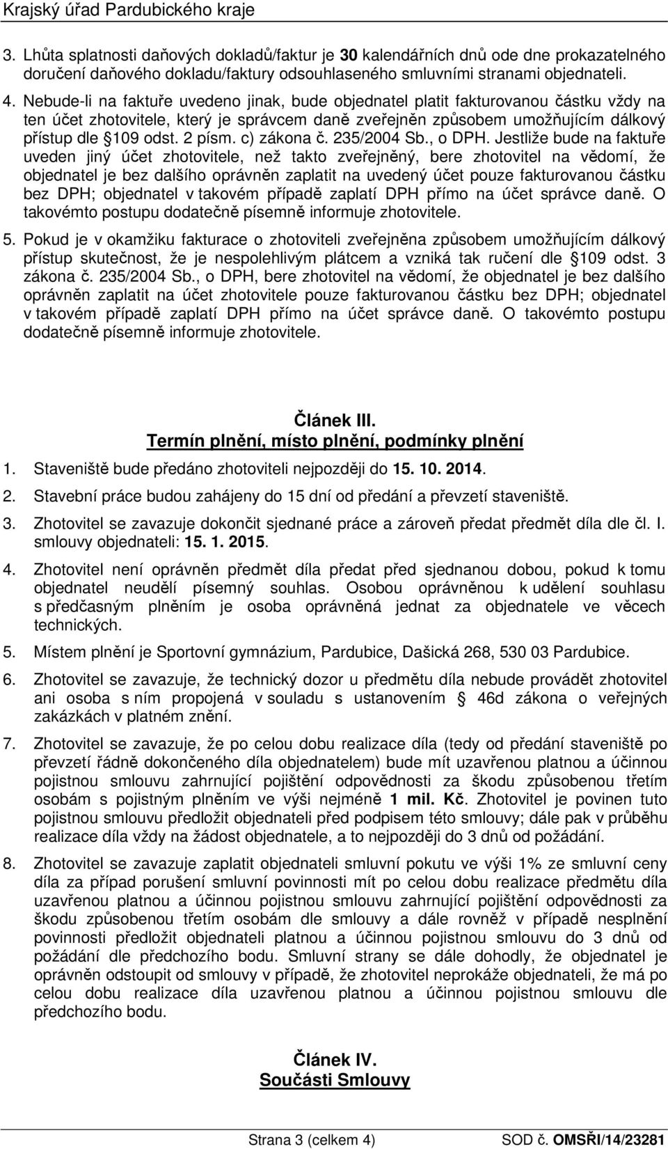 Nebude-li na faktuře uvedeno jinak, bude objednatel platit fakturovanou částku vždy na ten účet zhotovitele, který je správcem daně zveřejněn způsobem umožňujícím dálkový přístup dle 109 odst. 2 písm.