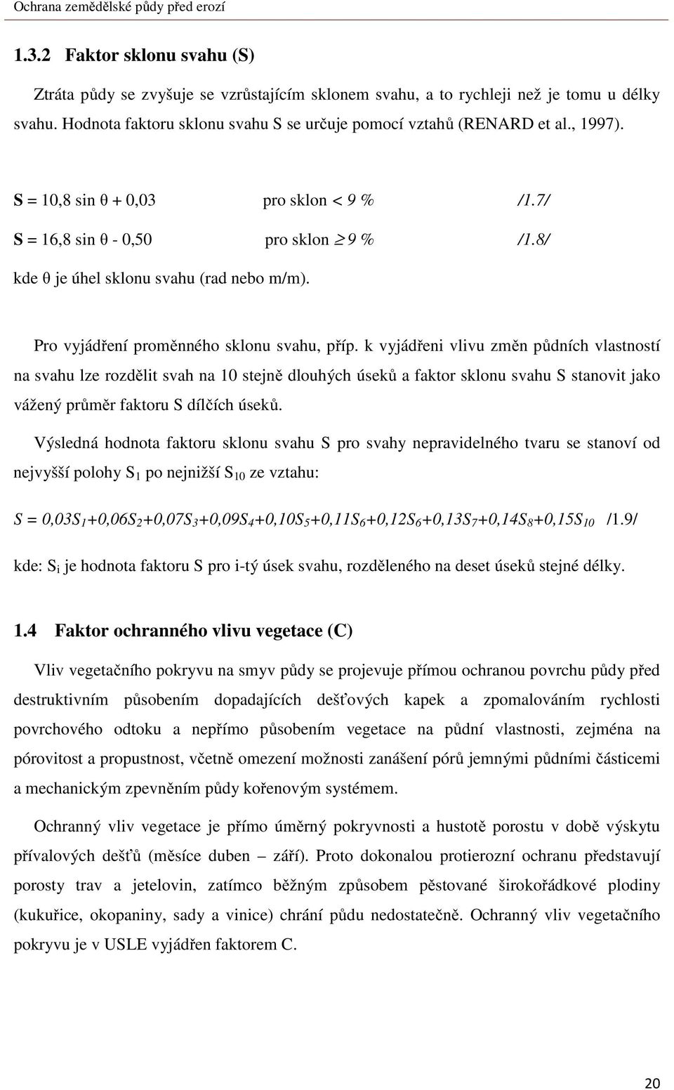 k vyjádřeni vlivu změn půdních vlastností na svahu lze rozdělit svah na 10 stejně dlouhých úseků a faktor sklonu svahu S stanovit jako vážený průměr faktoru S dílčích úseků.