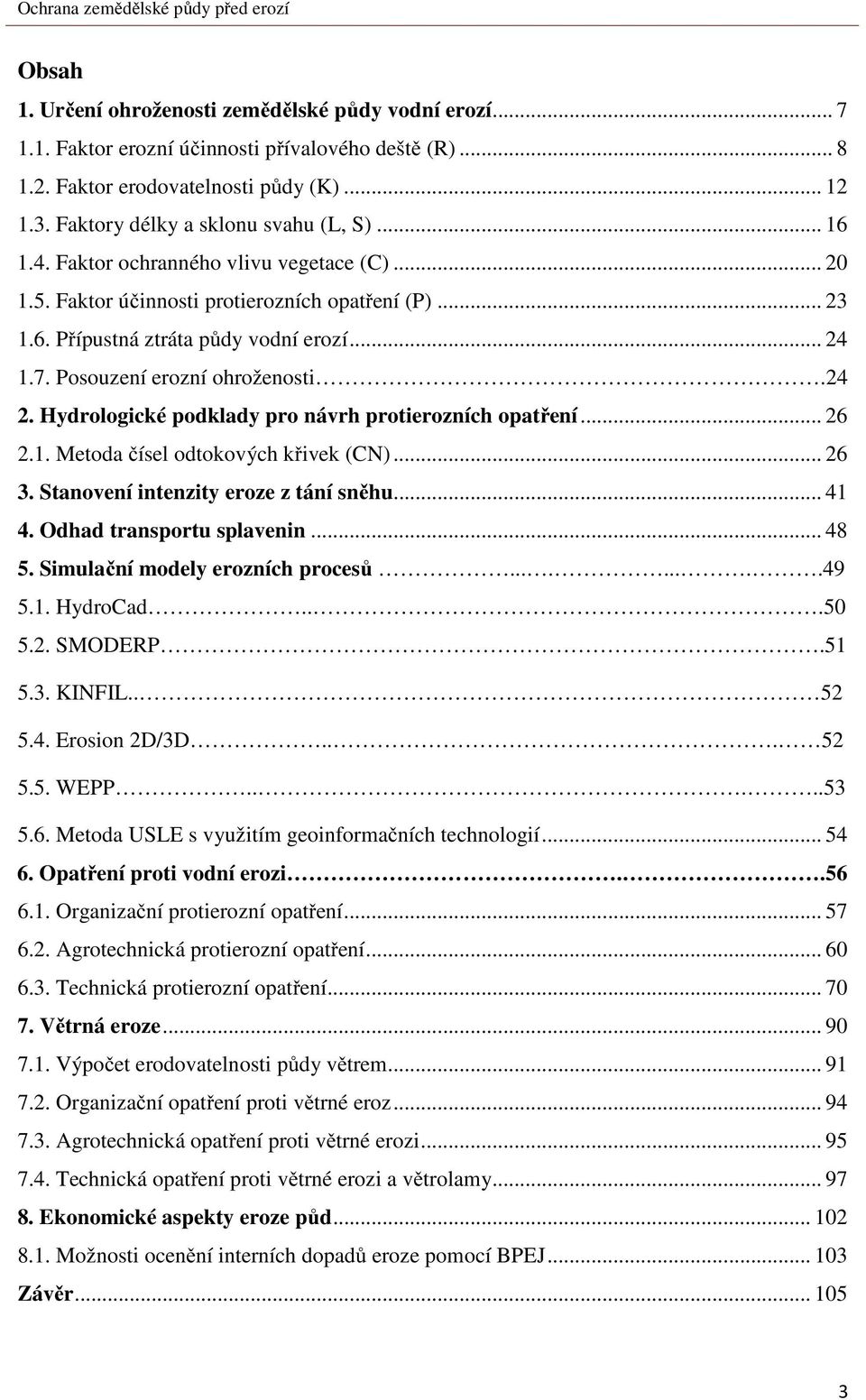 Posouzení erozní ohroženosti.24 2. Hydrologické podklady pro návrh protierozních opatření... 26 2.1. Metoda čísel odtokových křivek (CN)... 26 3. Stanovení intenzity eroze z tání sněhu... 41 4.