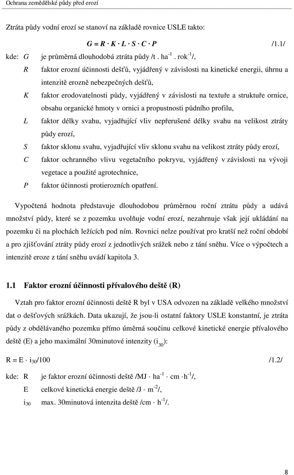 struktuře ornice, obsahu organické hmoty v ornici a propustnosti půdního profilu, L faktor délky svahu, vyjadřující vliv nepřerušené délky svahu na velikost ztráty půdy erozí, S faktor sklonu svahu,