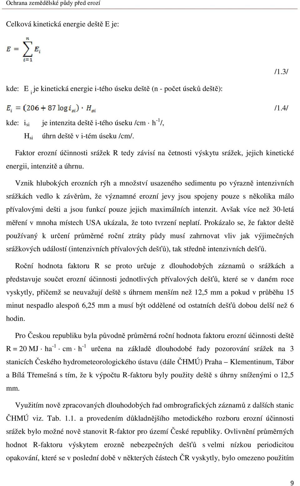 Faktor erozní účinnosti srážek R tedy závisí na četnosti výskytu srážek, jejich kinetické energii, intenzitě a úhrnu.