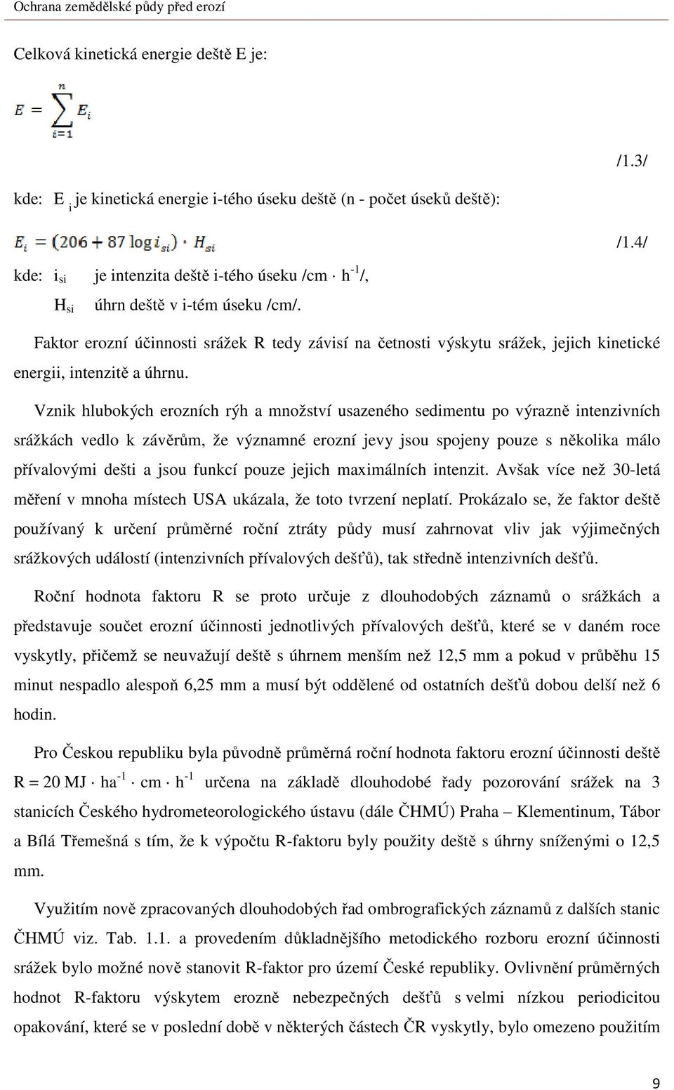 Faktor erozní účinnosti srážek R tedy závisí na četnosti výskytu srážek, jejich kinetické energii, intenzitě a úhrnu.