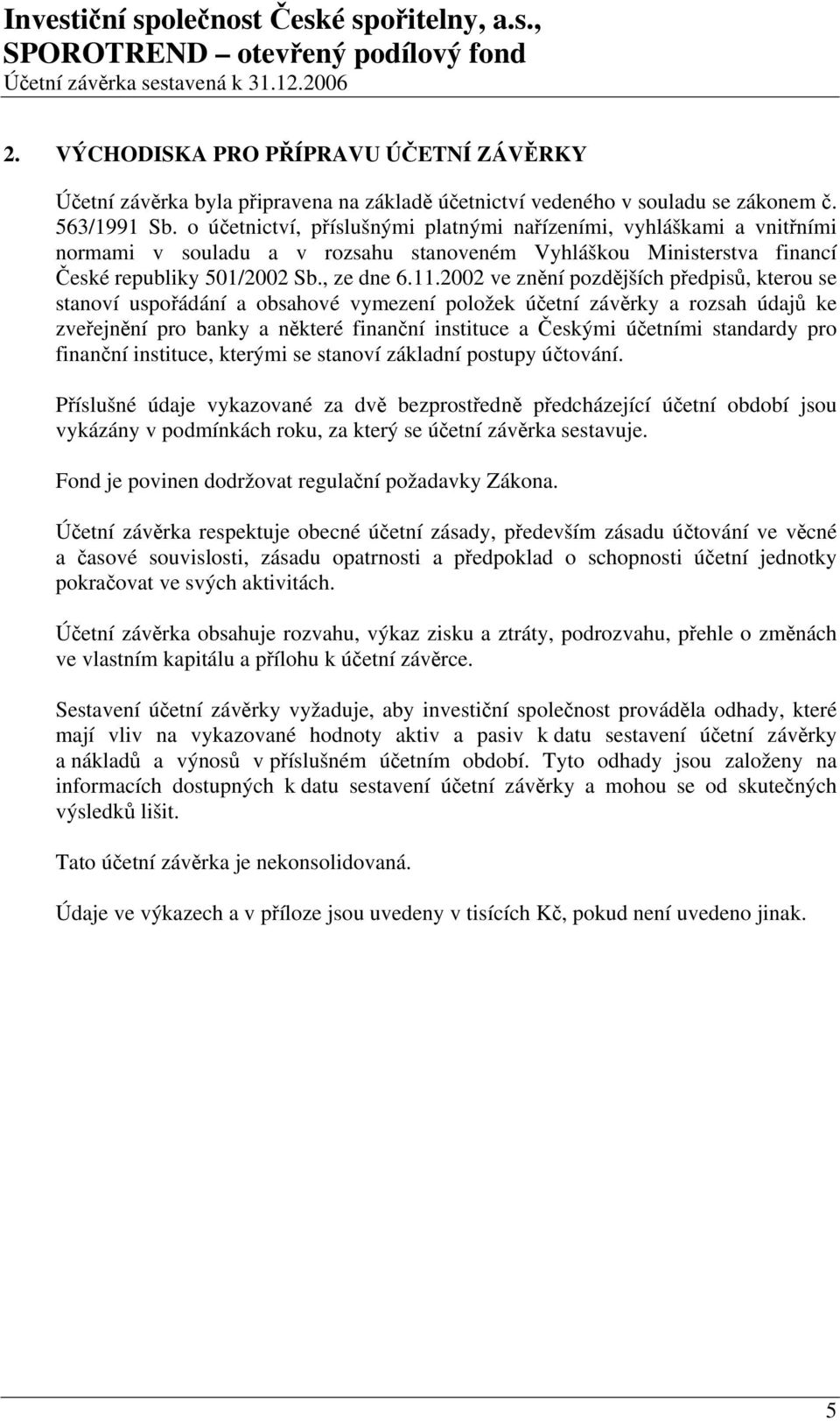 2002 ve znění pozdějších předpisů, kterou se stanoví uspořádání a obsahové vymezení položek účetní závěrky a rozsah údajů ke zveřejnění pro banky a některé finanční instituce a Českými účetními