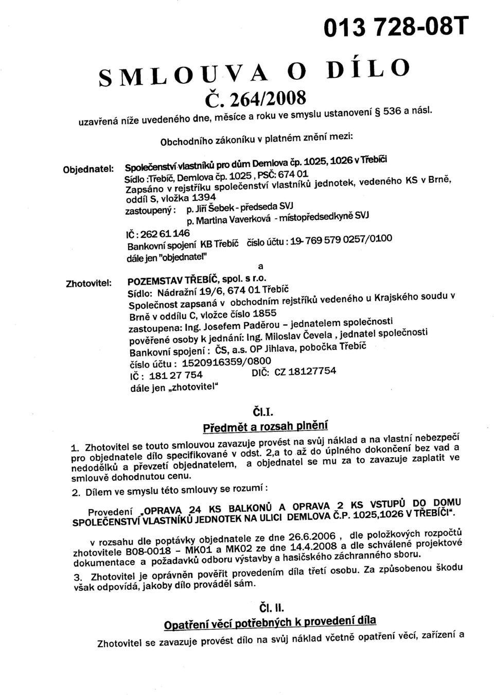 Martina Vaverková- místopředsedkyněsvj IČ: 262 61146 Bankovníspojení KBTřebíč čísloúčtu: 19-769 579 0257/0100 dálejen "objednatel" a POZEMSTAVTŘEBíč,spol. s r.o. Sídlo: Nádražní 19/6, 674 01 Třebíč Společnost zapsaná v obchodním rejstříků vedeného u Krajského soudu v Brně v oddílu C, vložce číslo 1855 zastoupena: Ing.