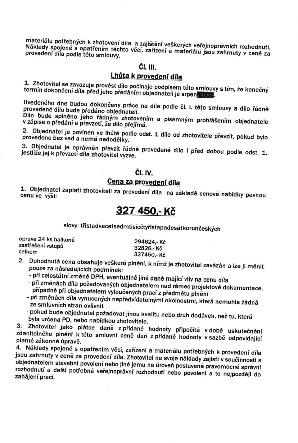 Zhotovítel se zavazuje provést dílo počínaje podpisem této smlouvy s tím, že konečný termín dokončení díla před jeho předáním objednateli je srpen_o Uvedeného dne budou dokončeny práce na díle podle