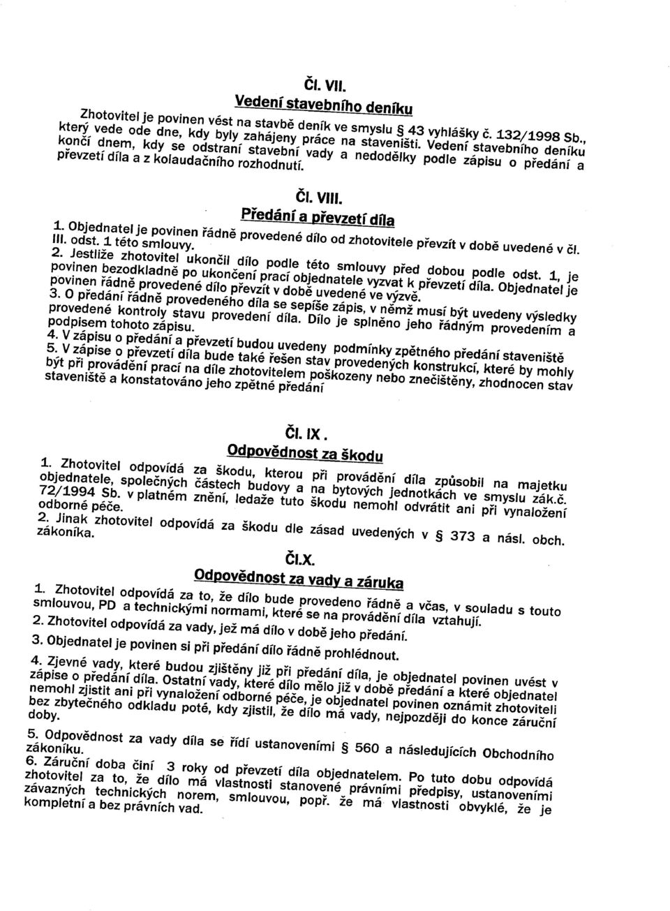 Objednatel je povinen řádně provedené dílo od zhotovitele převzít v době uvedené v či. III. odst. 1 této smlouvy. 2. Jestliže zhotovitel ukončil dílo podle této smlouvy před dobou podle odst.