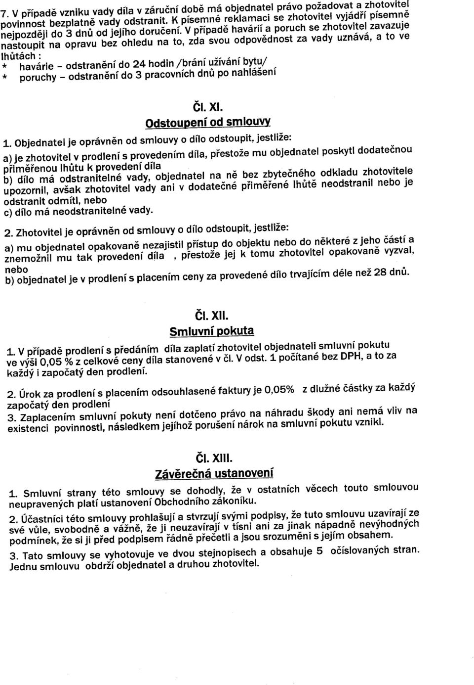 V případě havárií a poruch se zhotovitel zavazuje nastoupit na opravu bez ohledu na to, zda svou odpovědnost za vady uznává, a to ve lhůtách: * havárie - odstranění do 24 hodin /brání užívání bytu/ *