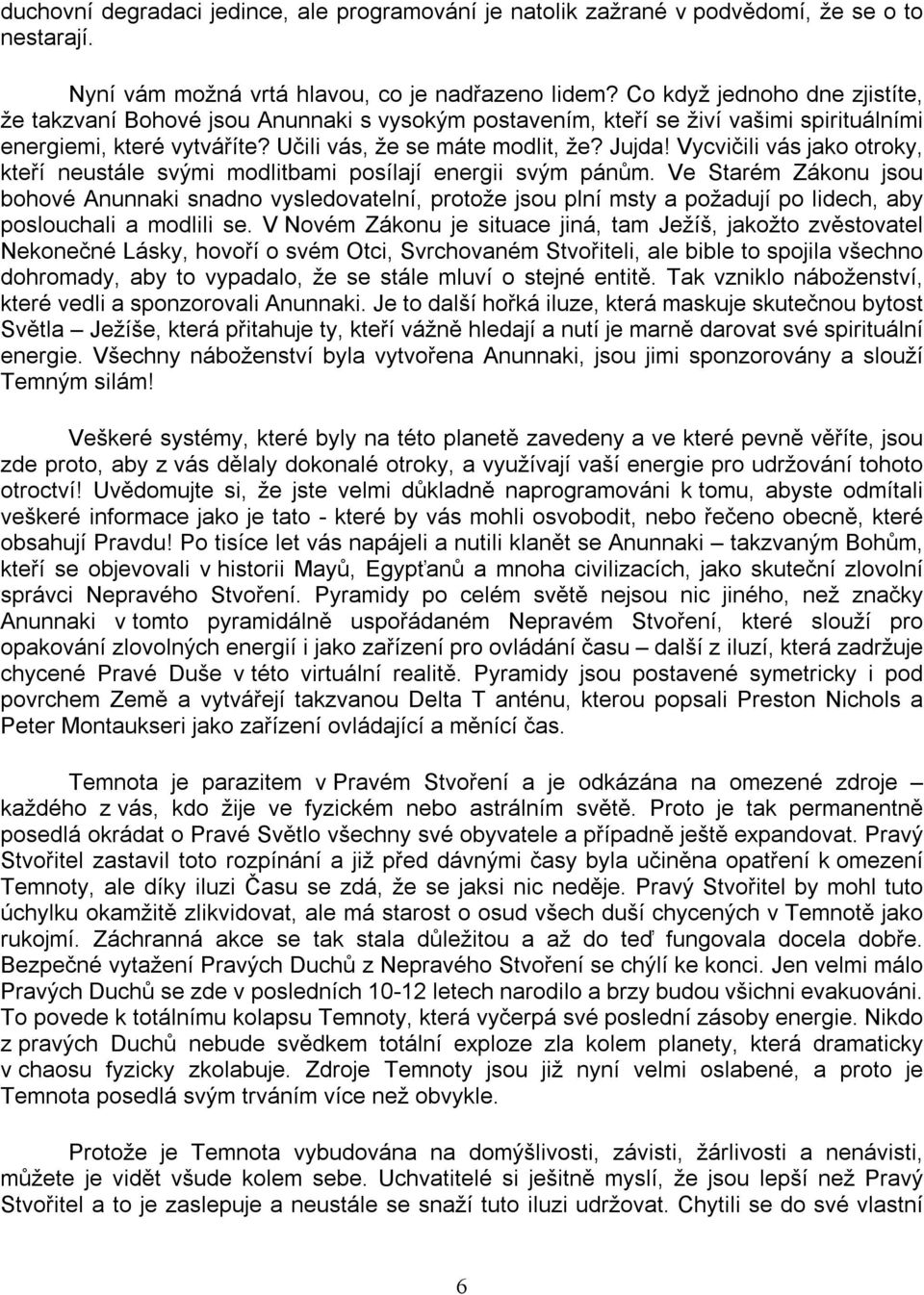 Vycvičili vás jako otroky, kteří neustále svými modlitbami posílají energii svým pánům.