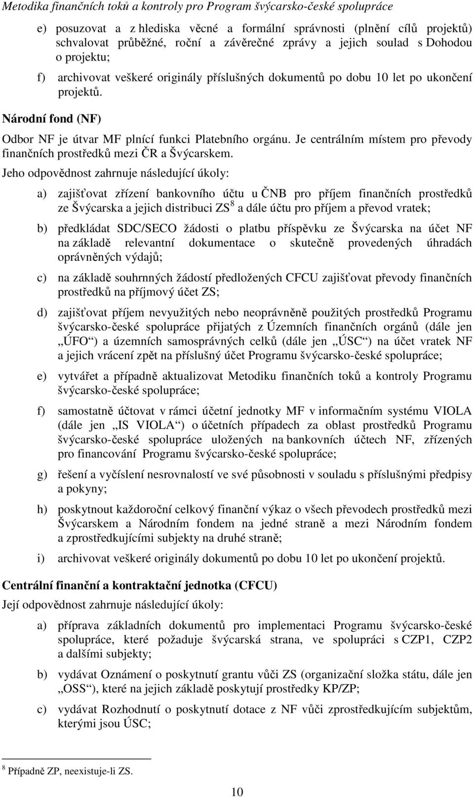 Je centrálním místem pro převody finančních prostředků mezi ČR a Švýcarskem.