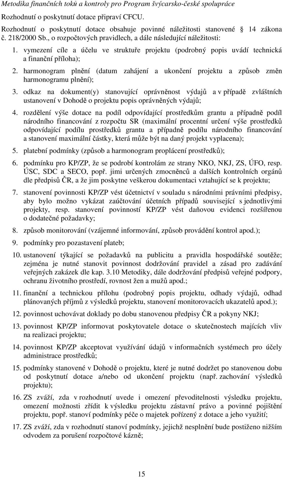 harmonogram plnění (datum zahájení a ukončení projektu a způsob změn harmonogramu plnění); 3.