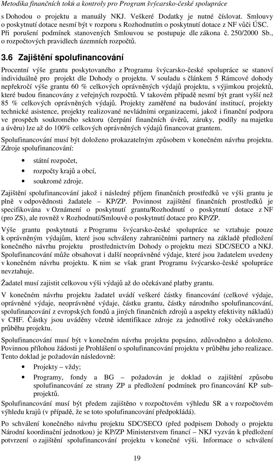 6 Zajištění spolufinancování Procentní výše grantu poskytovaného z Programu švýcarsko-české spolupráce se stanoví individuálně pro projekt dle Dohody o projektu.