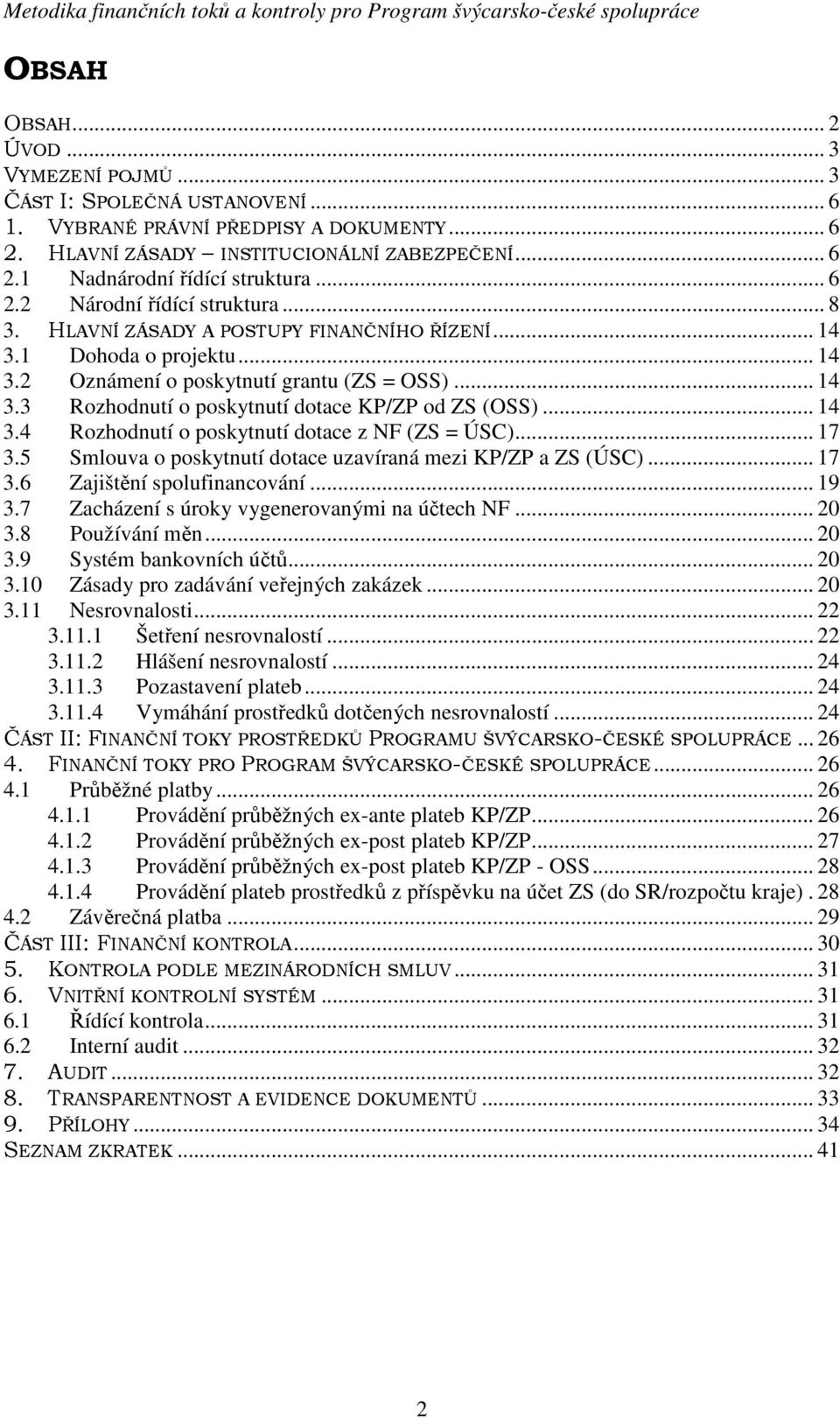 .. 14 3.4 Rozhodnutí o poskytnutí dotace z NF (ZS = ÚSC)... 17 3.5 Smlouva o poskytnutí dotace uzavíraná mezi KP/ZP a ZS (ÚSC)... 17 3.6 Zajištění spolufinancování... 19 3.