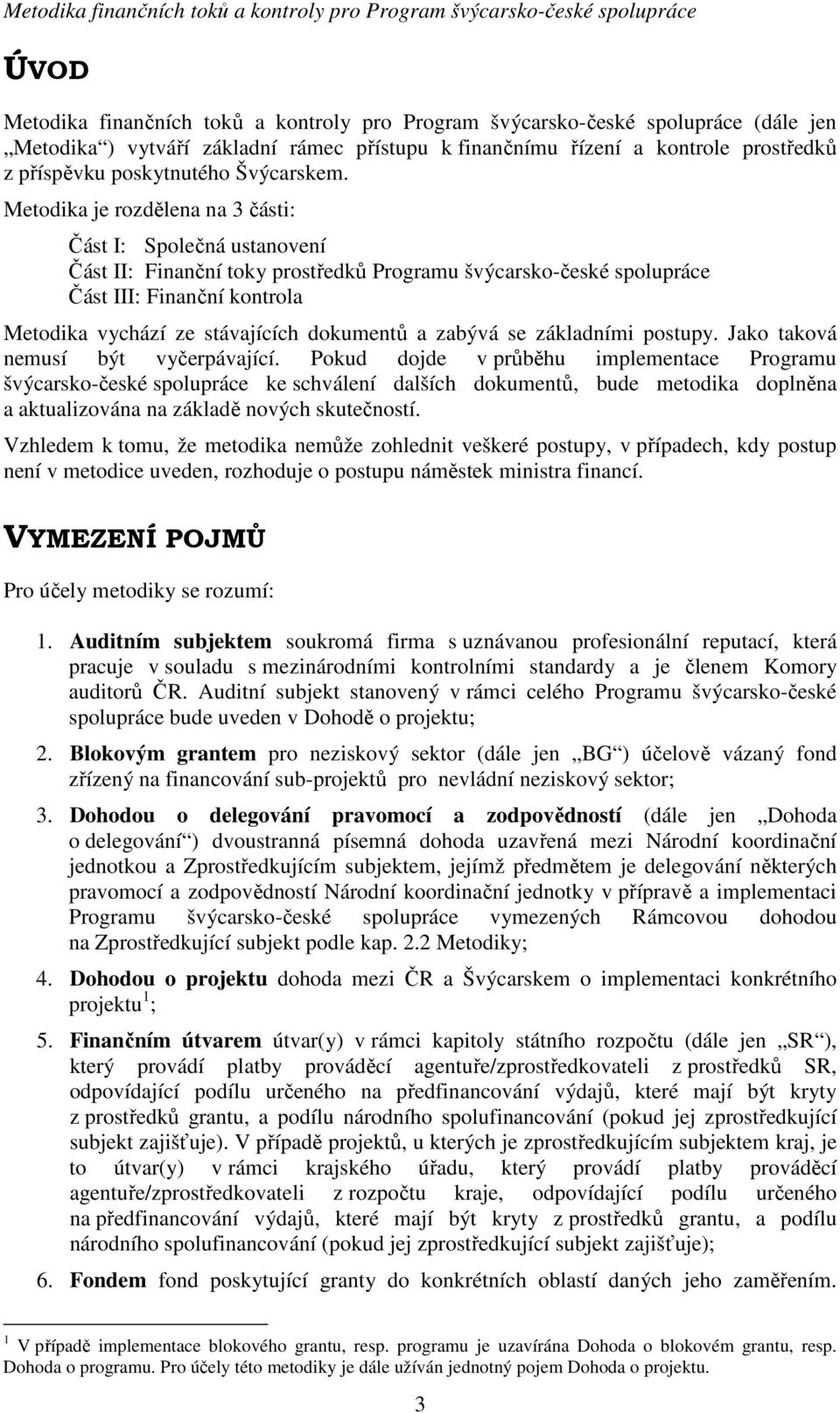 Metodika je rozdělena na 3 části: Část I: Společná ustanovení Část II: Finanční toky prostředků Programu švýcarsko-české spolupráce Část III: Finanční kontrola Metodika vychází ze stávajících