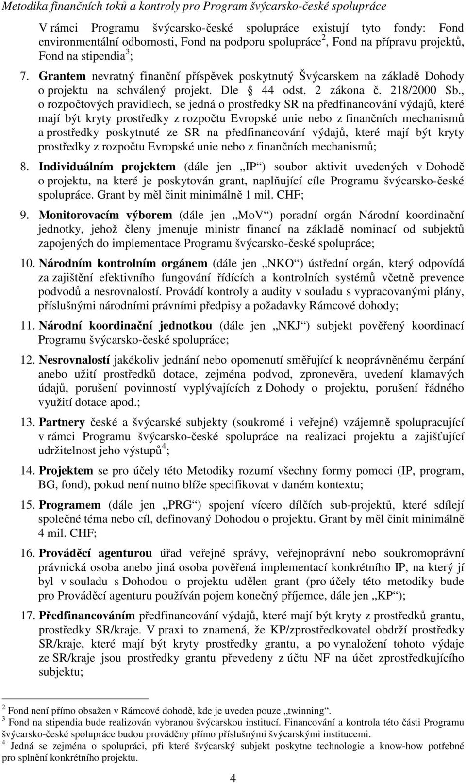 , o rozpočtových pravidlech, se jedná o prostředky SR na předfinancování výdajů, které mají být kryty prostředky z rozpočtu Evropské unie nebo z finančních mechanismů a prostředky poskytnuté ze SR na