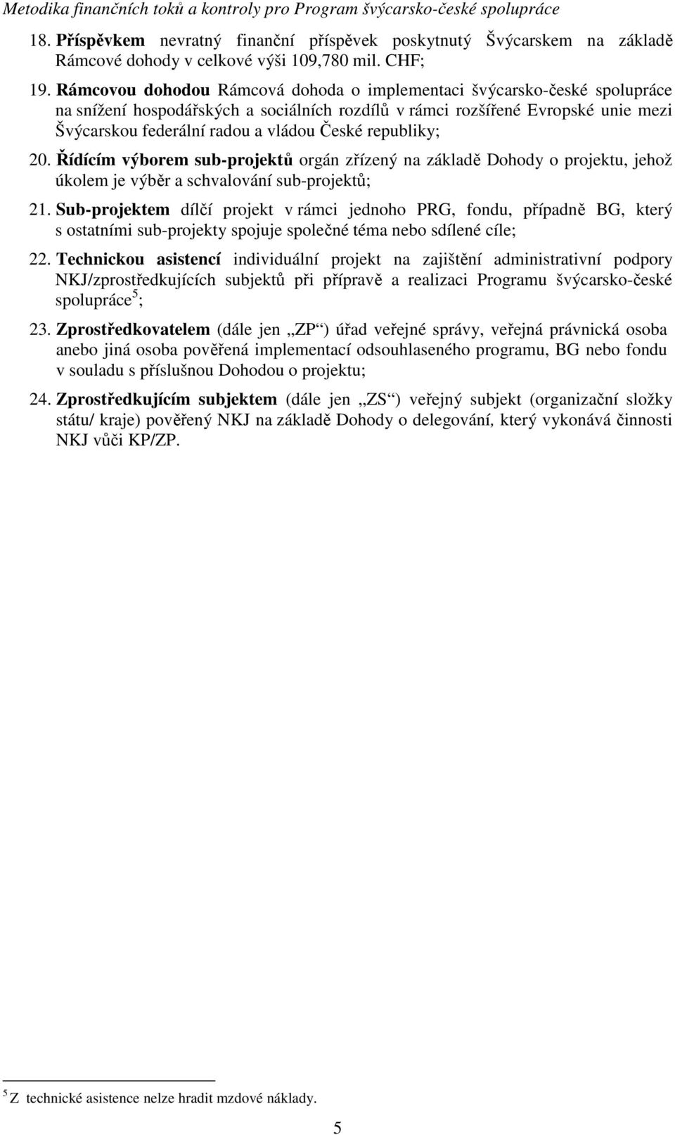 republiky; 20. Řídícím výborem sub-projektů orgán zřízený na základě Dohody o projektu, jehož úkolem je výběr a schvalování sub-projektů; 21.