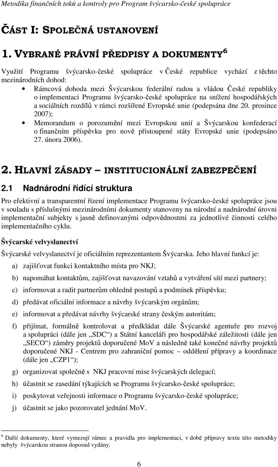 republiky o implementaci Programu švýcarsko-české spolupráce na snížení hospodářských a sociálních rozdílů v rámci rozšířené Evropské unie (podepsána dne 20.