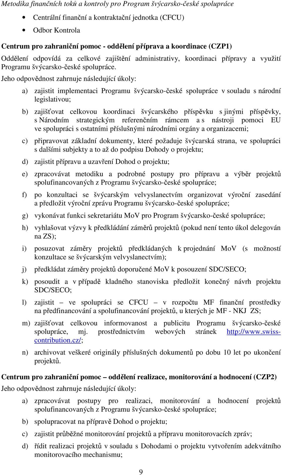 Jeho odpovědnost zahrnuje následující úkoly: a) zajistit implementaci Programu švýcarsko-české spolupráce v souladu s národní legislativou; b) zajišťovat celkovou koordinaci švýcarského příspěvku s