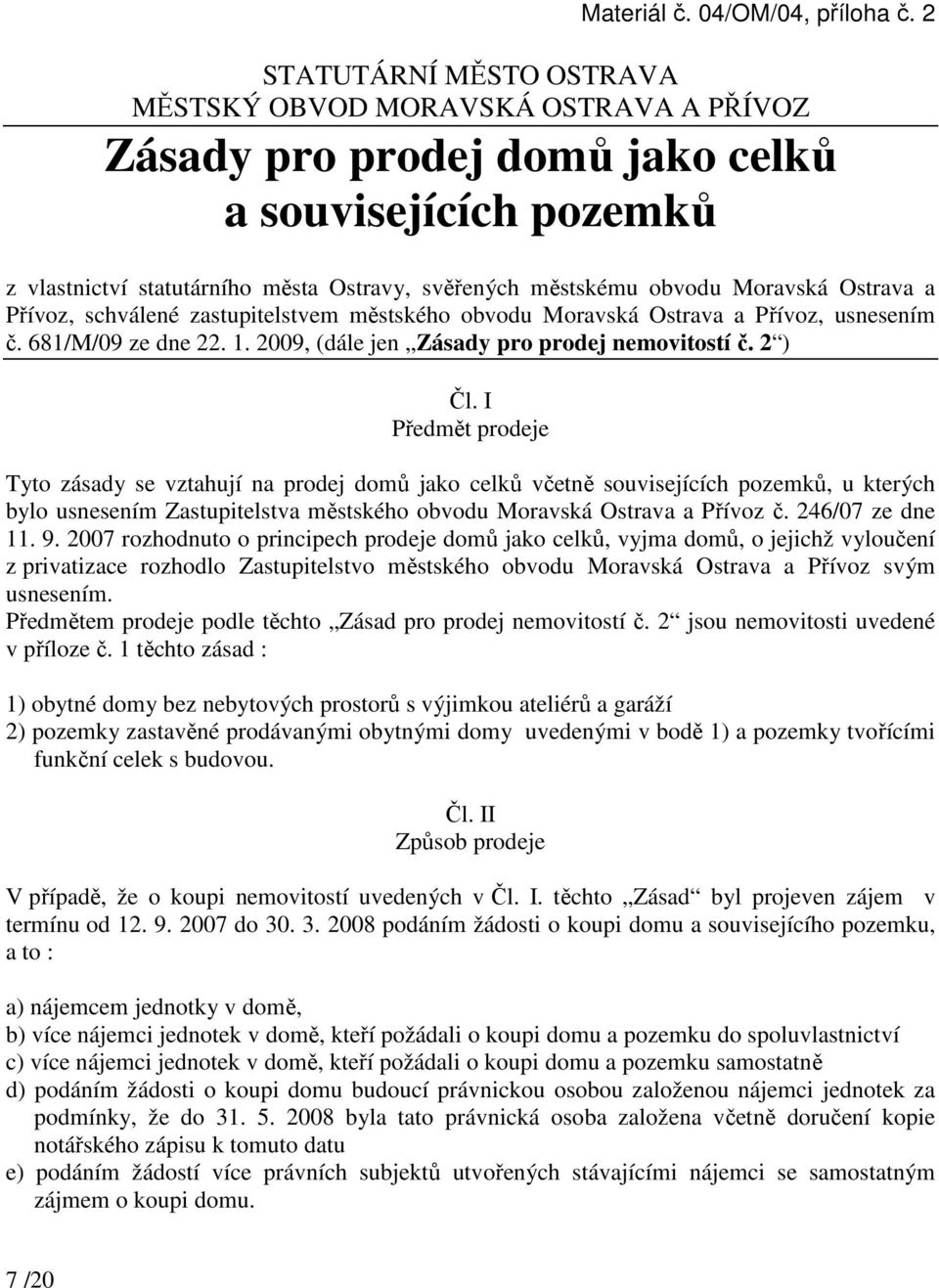 I Předmět prodeje Tyto zásady se vztahují na prodej domů jako celků včetně souvisejících pozemků, u kterých bylo usnesením Zastupitelstva městského obvodu Moravská Ostrava a Přívoz č.