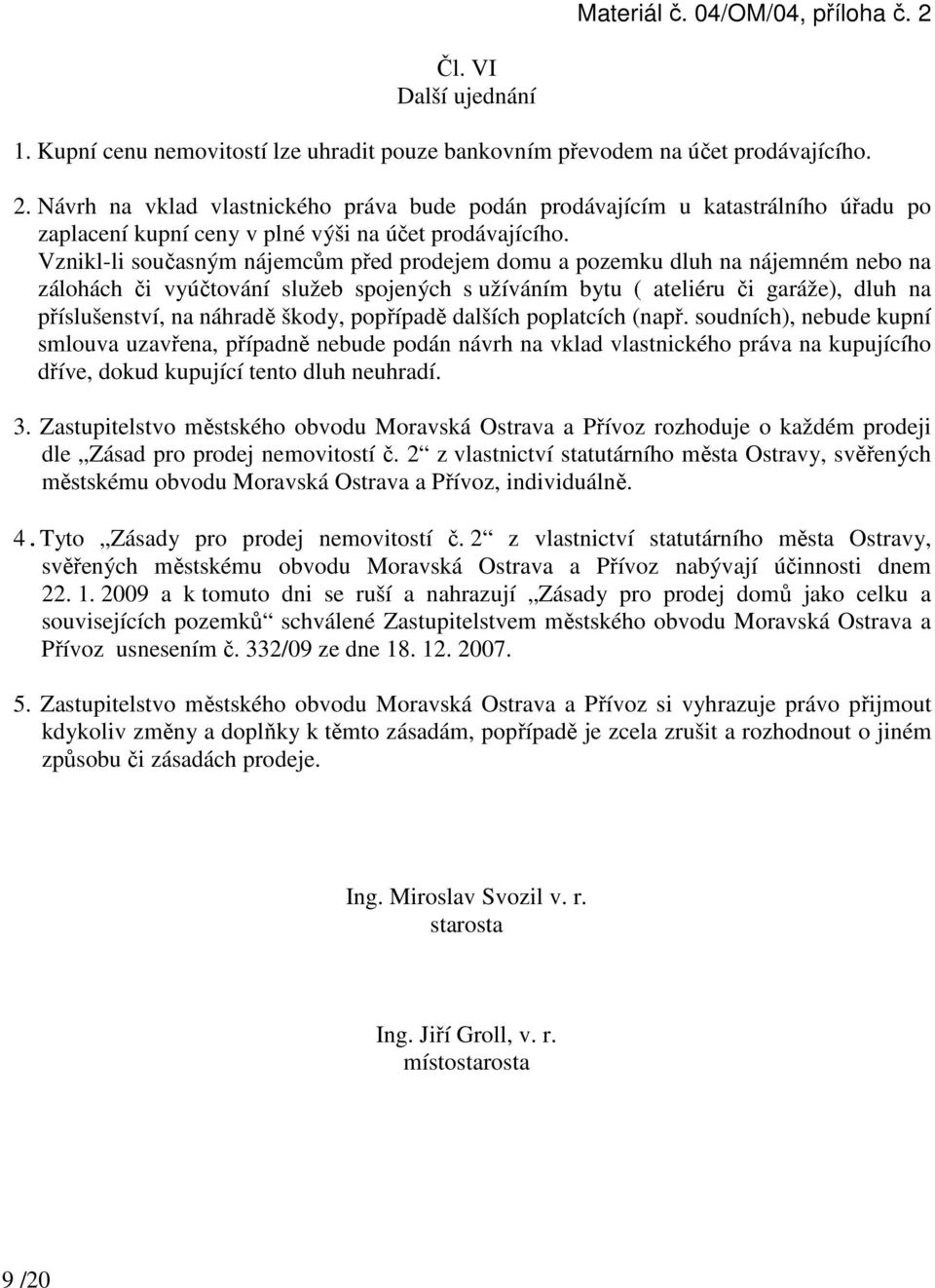 Vznikl-li současným nájemcům před prodejem domu a pozemku dluh na nájemném nebo na zálohách či vyúčtování služeb spojených s užíváním bytu ( ateliéru či garáže), dluh na příslušenství, na náhradě