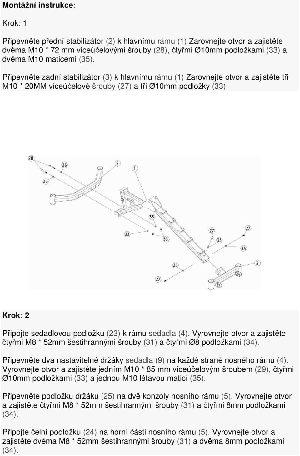 Připevněte zadní stabilizátor (3) k hlavnímu rámu (1) Zarovnejte otvor a zajistěte tři M10 * 20MM víceúčelové šrouby (27) a tři Ø10mm podložky (33) Krok: 2 Připojte sedadlovou podložku (23) k rámu