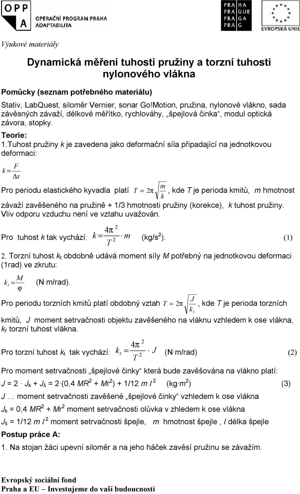 uhost pružiny je zavedena jao deformační síla připadající na jednotovou deformaci: F = x m Pro periodu elasticého yvadla platí = π, de je perioda mitů, m hmotnost závaží zavěšeného na pružině + 1/3