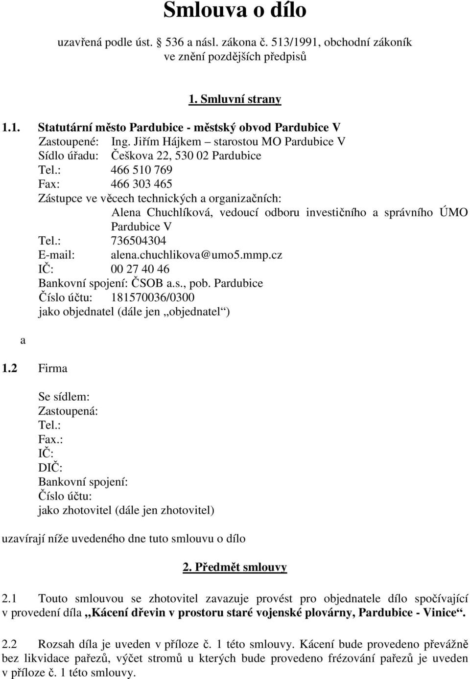 : 466 510 769 Fax: 466 303 465 Zástupce ve věcech technických a organizačních: Alena Chuchlíková, vedoucí odboru investičního a správního ÚMO Pardubice V Tel.: 736504304 E-mail: alena.