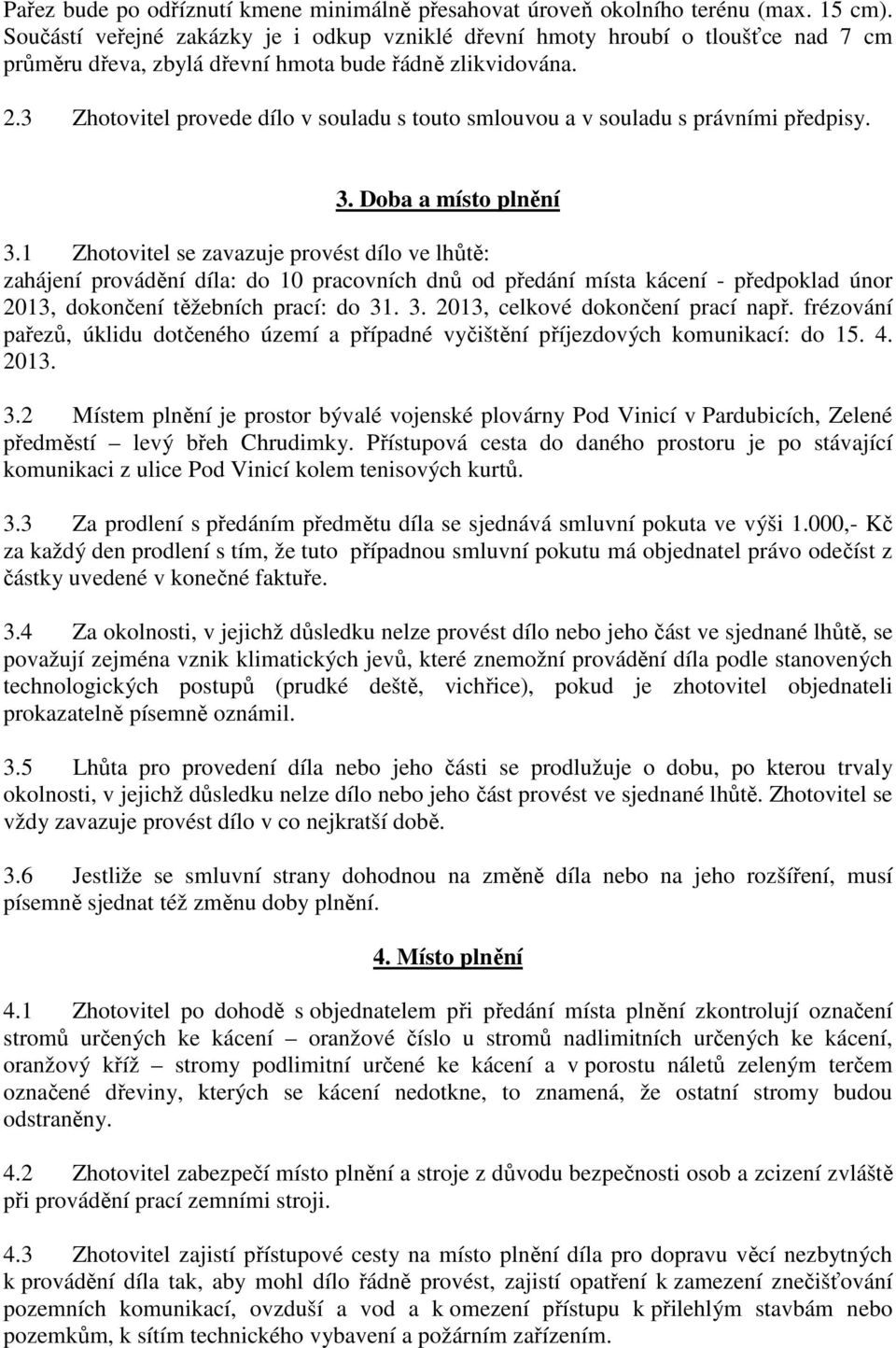 3 Zhotovitel provede dílo v souladu s touto smlouvou a v souladu s právními předpisy. 3. Doba a místo plnění 3.