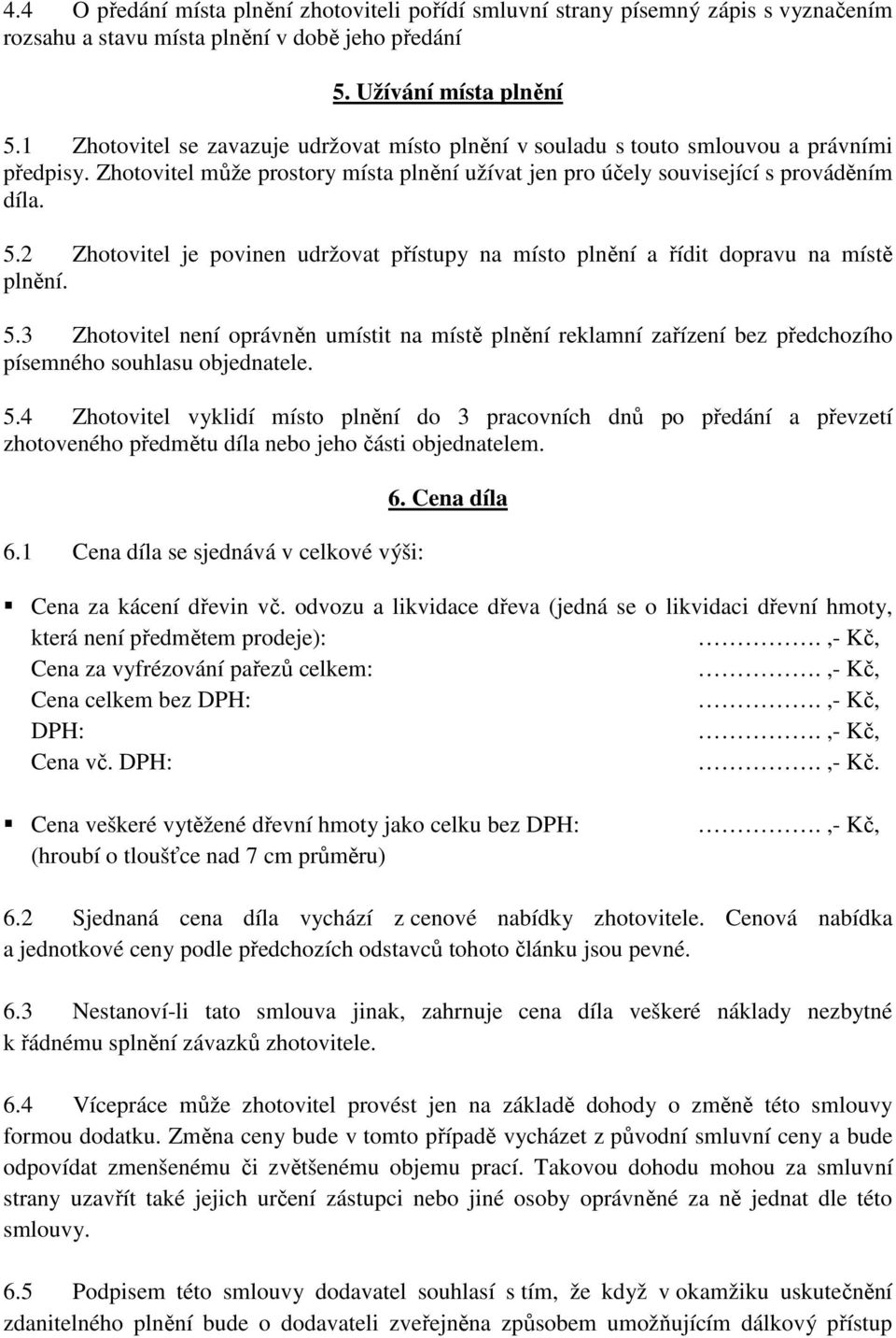 2 Zhotovitel je povinen udržovat přístupy na místo plnění a řídit dopravu na místě plnění. 5.