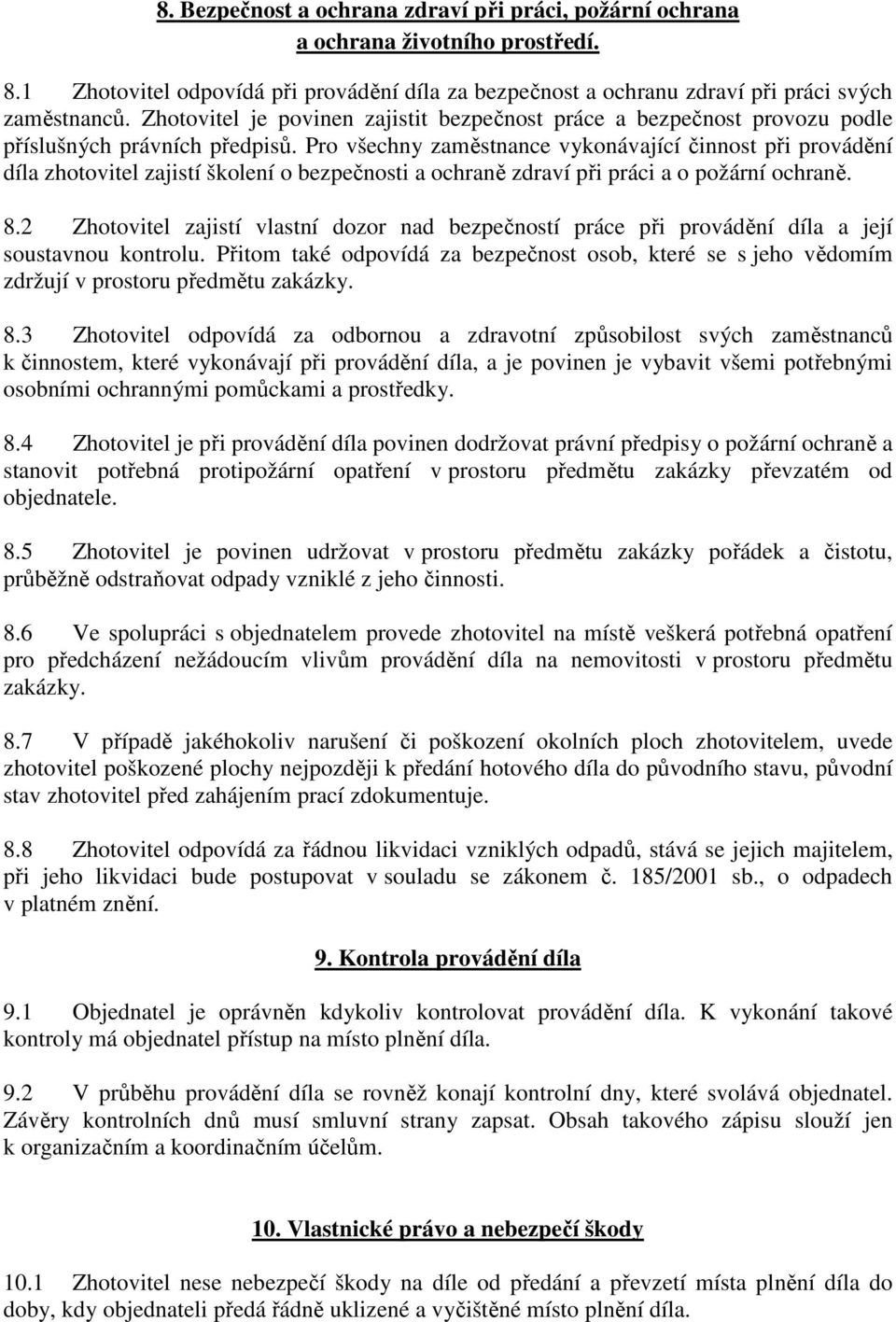 Pro všechny zaměstnance vykonávající činnost při provádění díla zhotovitel zajistí školení o bezpečnosti a ochraně zdraví při práci a o požární ochraně. 8.