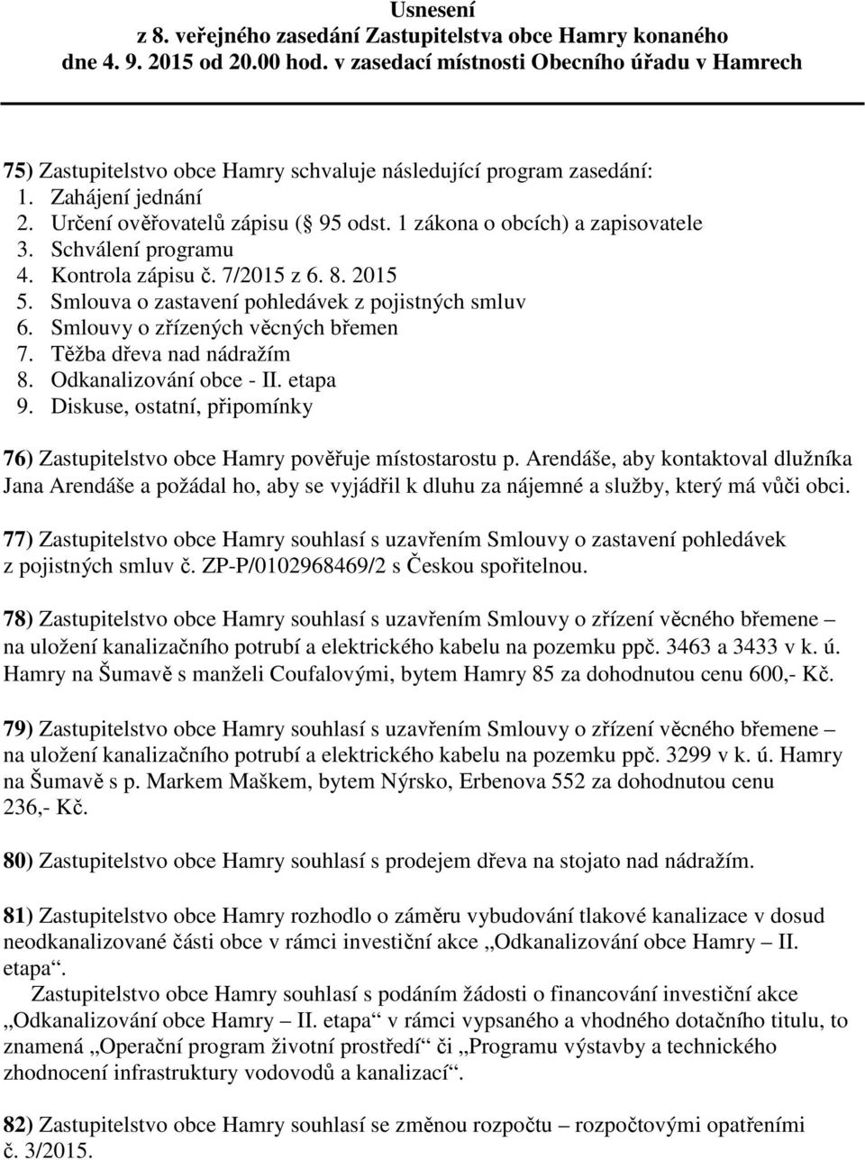 1 zákona o obcích) a zapisovatele 3. Schválení programu 4. Kontrola zápisu č. 7/2015 z 6. 8. 2015 5. Smlouva o zastavení pohledávek z pojistných smluv 6. Smlouvy o zřízených věcných břemen 7.