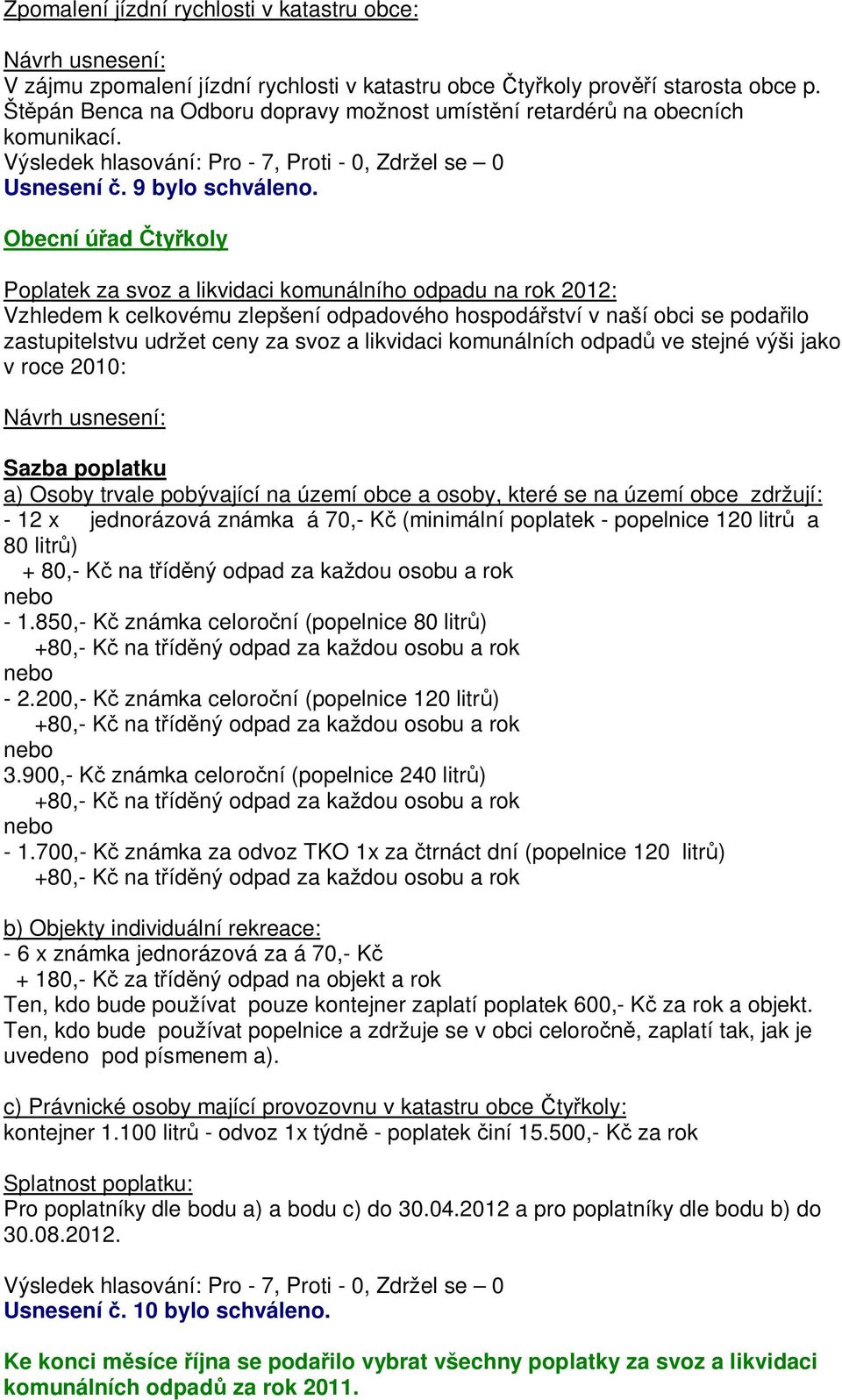 Obecní ú ad ty koly Poplatek za svoz a likvidaci komunálního odpadu na rok 2012: Vzhledem k celkovému zlepšení odpadového hospodá ství v naší obci se poda ilo zastupitelstvu udržet ceny za svoz a