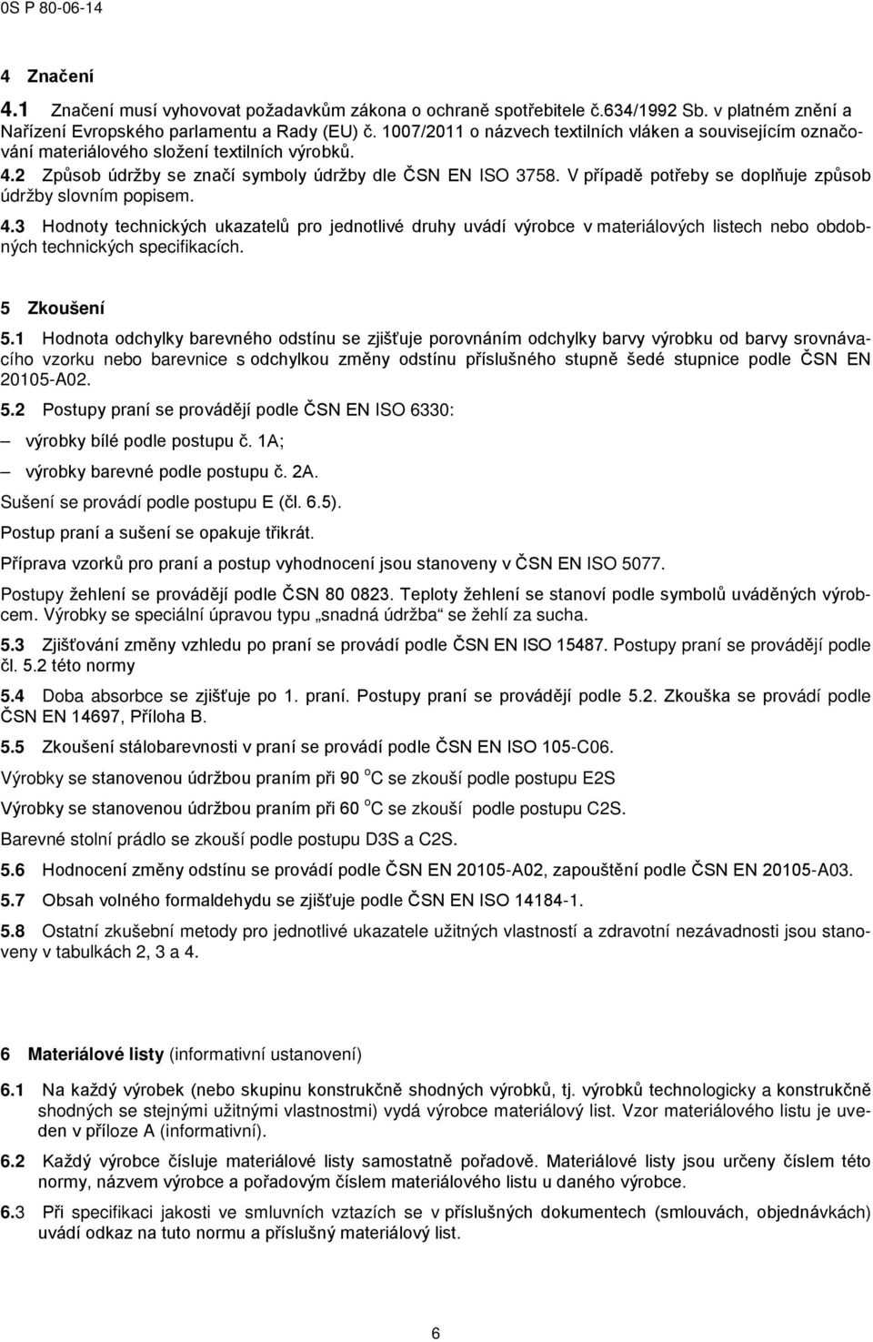 V případě potřeby se doplňuje způsob údržby slovním popisem. 4.3 Hodnoty technických ukazatelů pro jednotlivé druhy uvádí výrobce v materiálových listech nebo obdobných technických specifikacích.