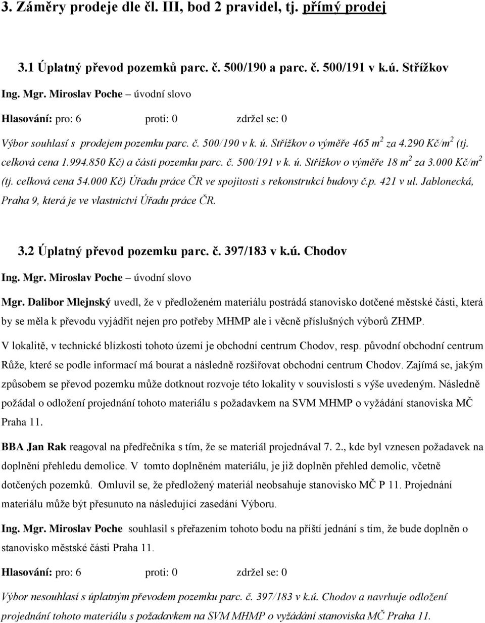 000 Kč) Úřadu práce ČR ve spojitosti s rekonstrukcí budovy č.p. 421 v ul. Jablonecká, Praha 9, která je ve vlastnictví Úřadu práce ČR. 3.2 Úplatný převod pozemku parc. č. 397/183 v k.ú. Chodov Mgr.