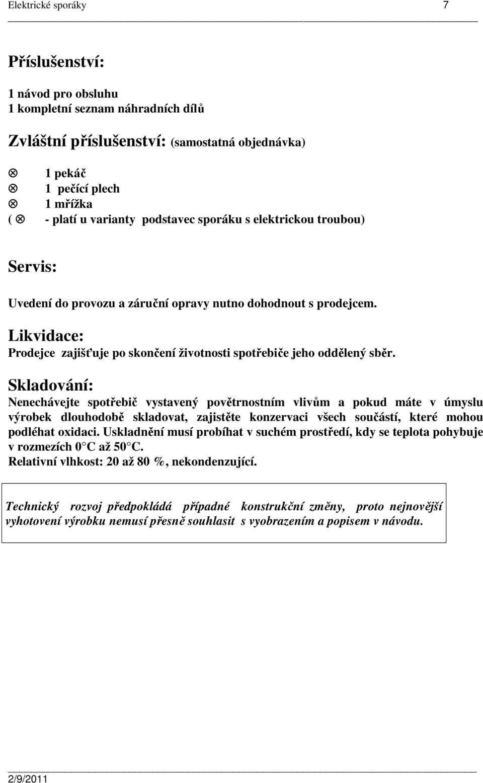 Skladování: Nenechávejte spotřebič vystavený povětrnostním vlivům a pokud máte v úmyslu výrobek dlouhodobě skladovat, zajistěte konzervaci všech součástí, které mohou podléhat oxidaci.