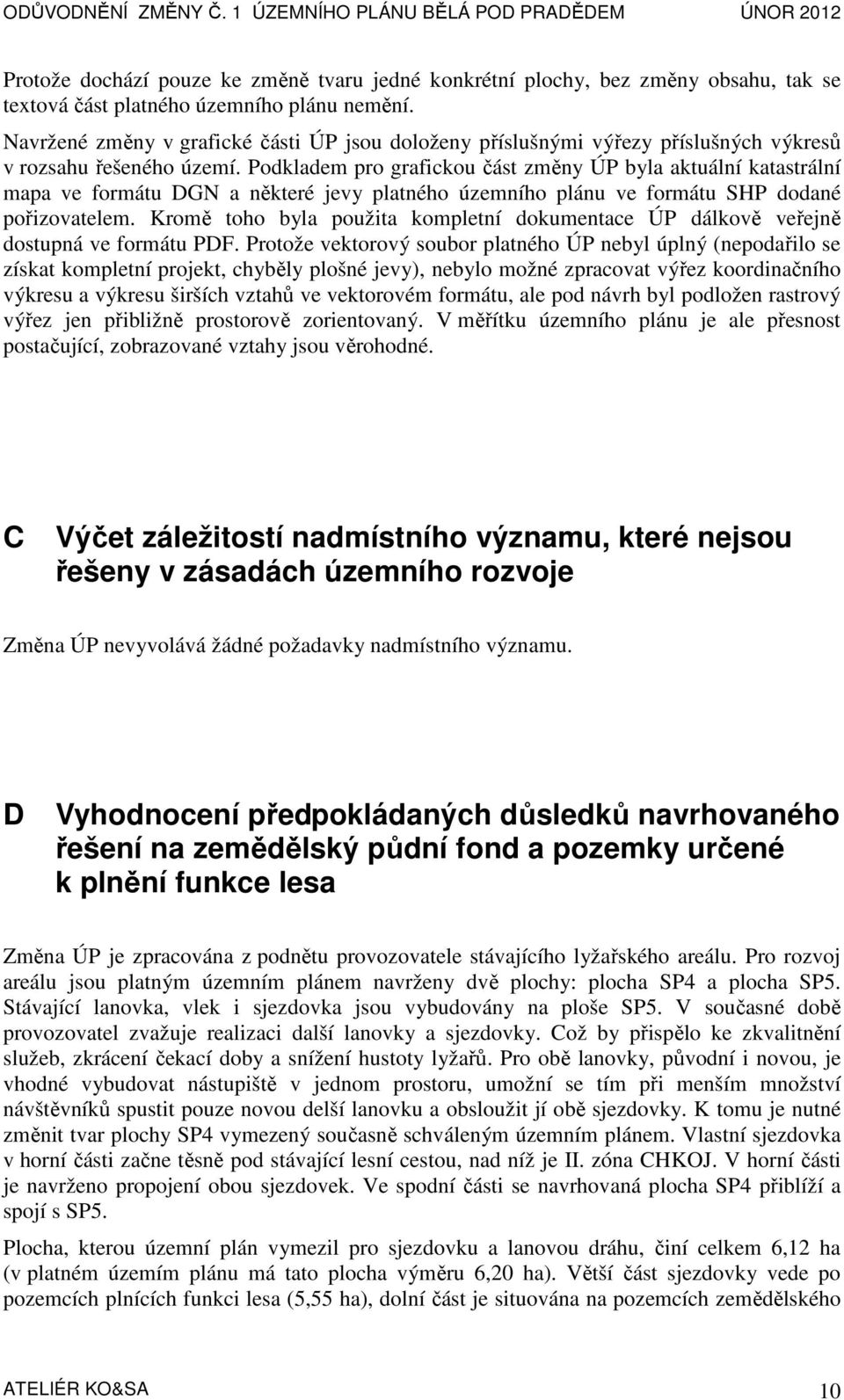 Podkladem pro grafickou část změny ÚP byla aktuální katastrální mapa ve formátu DGN a některé jevy platného územního plánu ve formátu SHP dodané pořizovatelem.