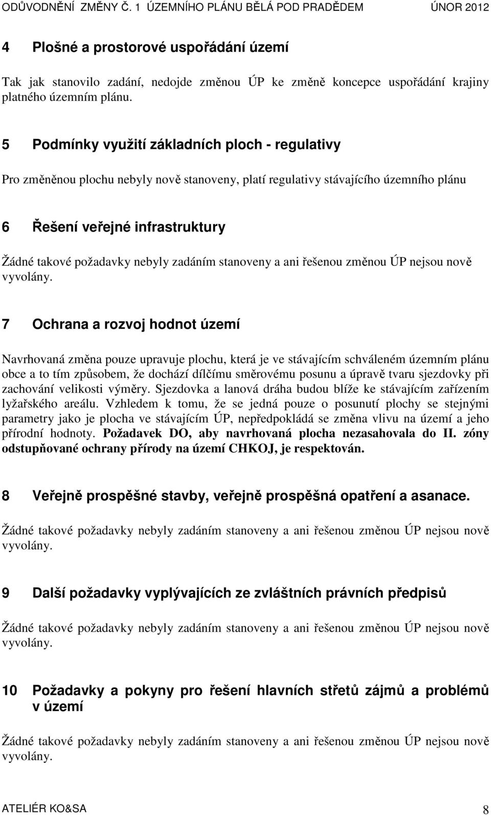 Navrhovaná změna pouze upravuje plochu, která je ve stávajícím schváleném územním plánu obce a to tím způsobem, že dochází dílčímu směrovému posunu a úpravě tvaru sjezdovky při zachování velikosti