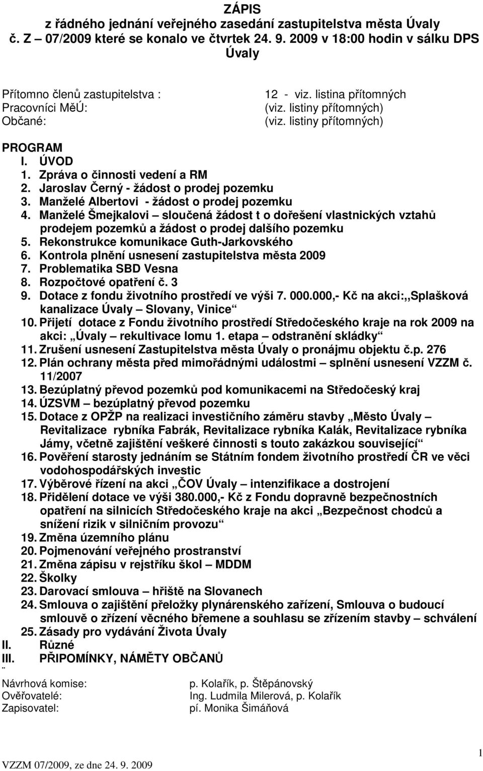 Zpráva o činnosti vedení a RM 2. Jaroslav Černý - žádost o prodej pozemku 3. Manželé Albertovi - žádost o prodej pozemku 4.