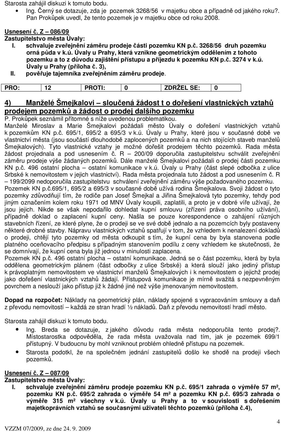 Úvaly u Prahy, která vznikne geometrickým oddělením z tohoto pozemku a to z důvodu zajištění přístupu a příjezdu k pozemku KN p.č. 3274 v k.ú. Úvaly u Prahy (příloha č. 3), II.
