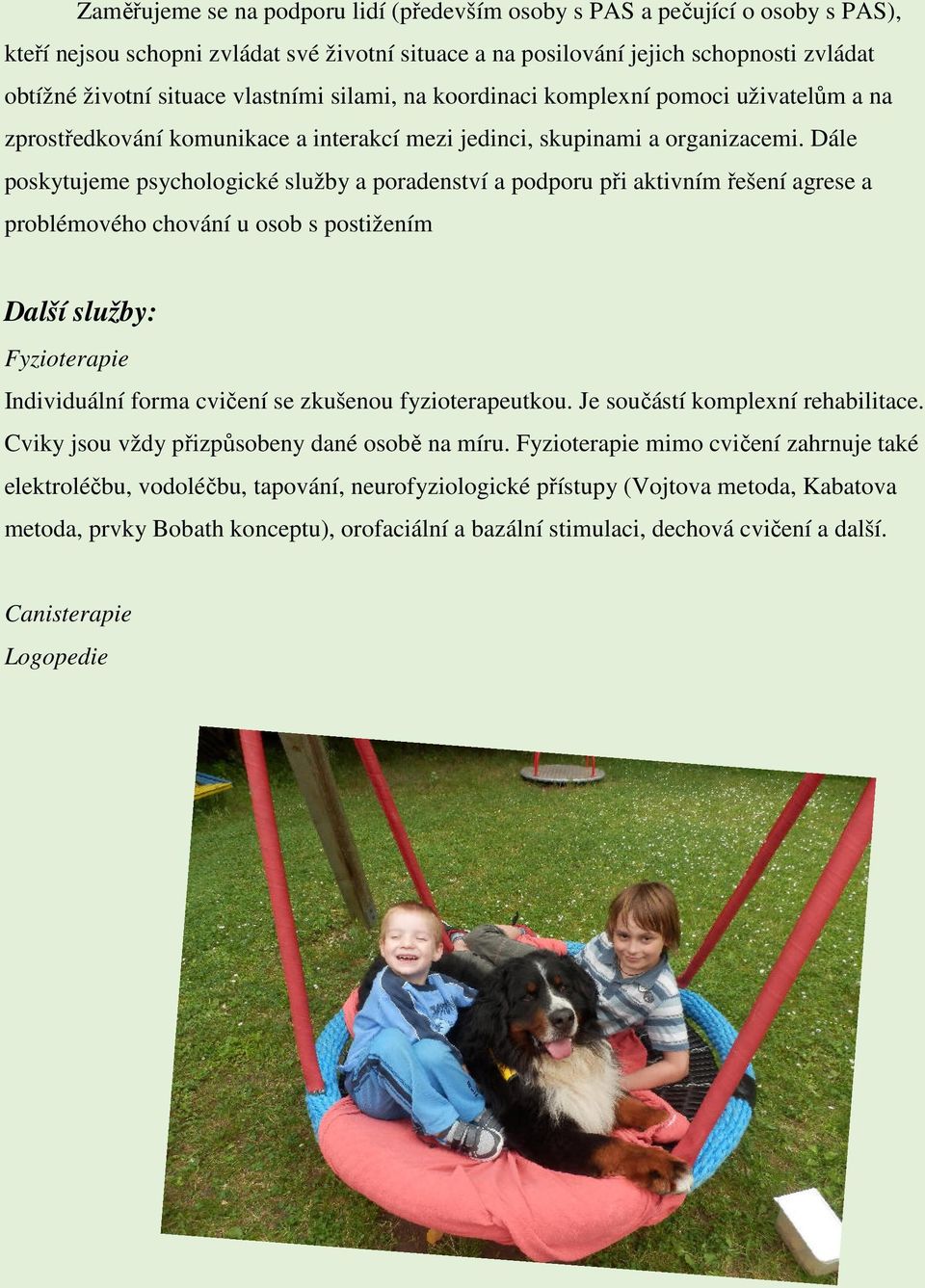Dále poskytujeme psychologické služby a poradenství a podporu při aktivním řešení agrese a problémového chování u osob s postižením Další služby: Fyzioterapie Individuální forma cvičení se zkušenou