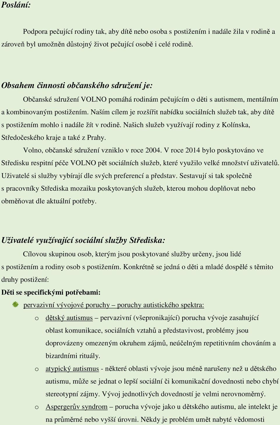 Naším cílem je rozšířit nabídku sociálních služeb tak, aby dítě s postižením mohlo i nadále žít v rodině. Našich služeb využívají rodiny z Kolínska, Středočeského kraje a také z Prahy.