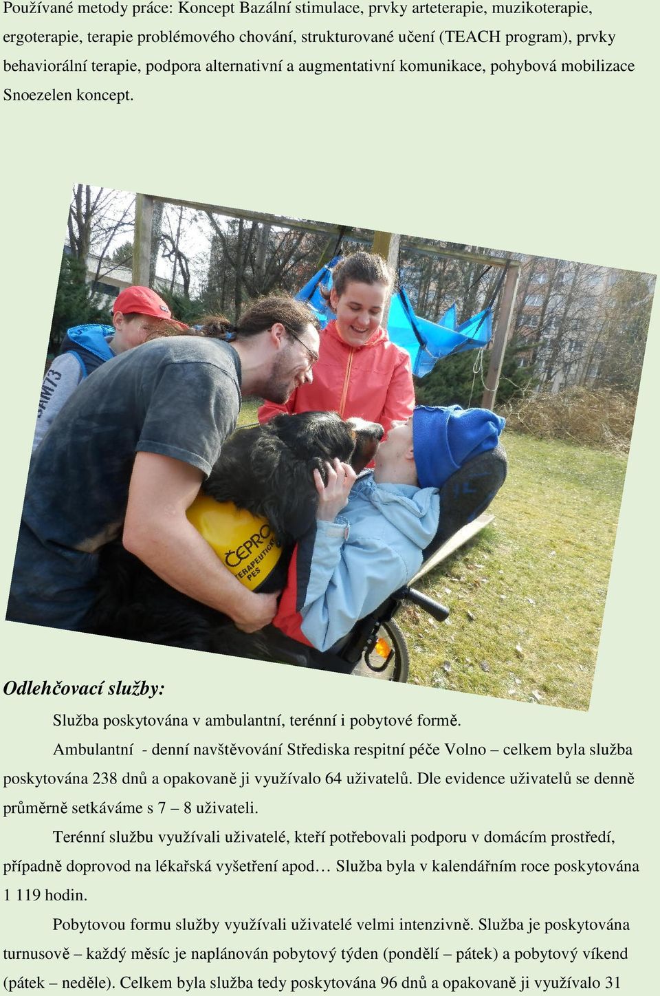 Ambulantní - denní navštěvování Střediska respitní péče Volno celkem byla služba poskytována 238 dnů a opakovaně ji využívalo 64 uživatelů.