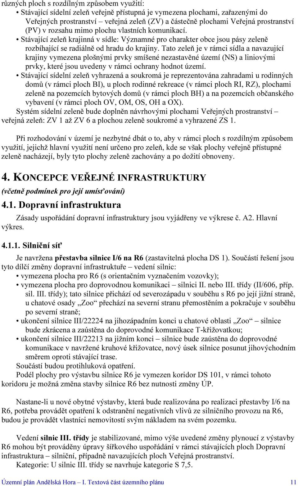 Tato zeleň je v rámci sídla a navazující krajiny vymezena plošnými prvky smíšené nezastavěné území (NS) a liniovými prvky, které jsou uvedeny v rámci ochrany hodnot území.