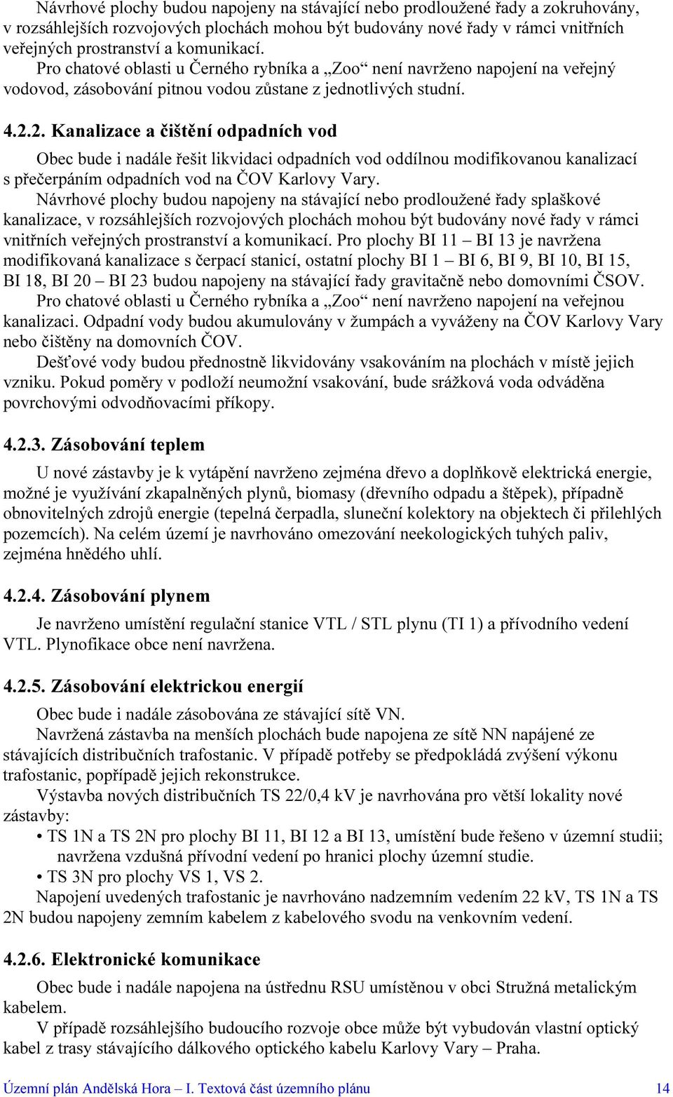 2. Kanalizace a čištění odpadních vod Obec bude i nadále řešit likvidaci odpadních vod oddílnou modifikovanou kanalizací s přečerpáním odpadních vod na ČOV Karlovy Vary.