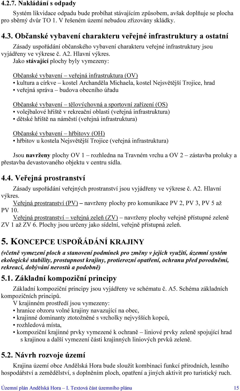 Jako stávající plochy byly vymezeny: Občanské vybavení veřejná infrastruktura (OV) kultura a církve kostel Archanděla Michaela, kostel Nejsvětější Trojice, hrad veřejná správa budova obecního úřadu