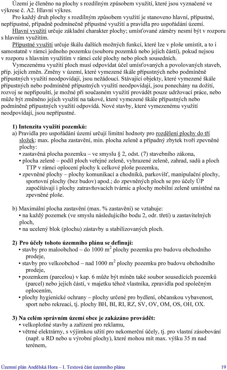 Hlavní využití určuje základní charakter plochy; umísťované záměry nesmí být v rozporu s hlavním využitím.