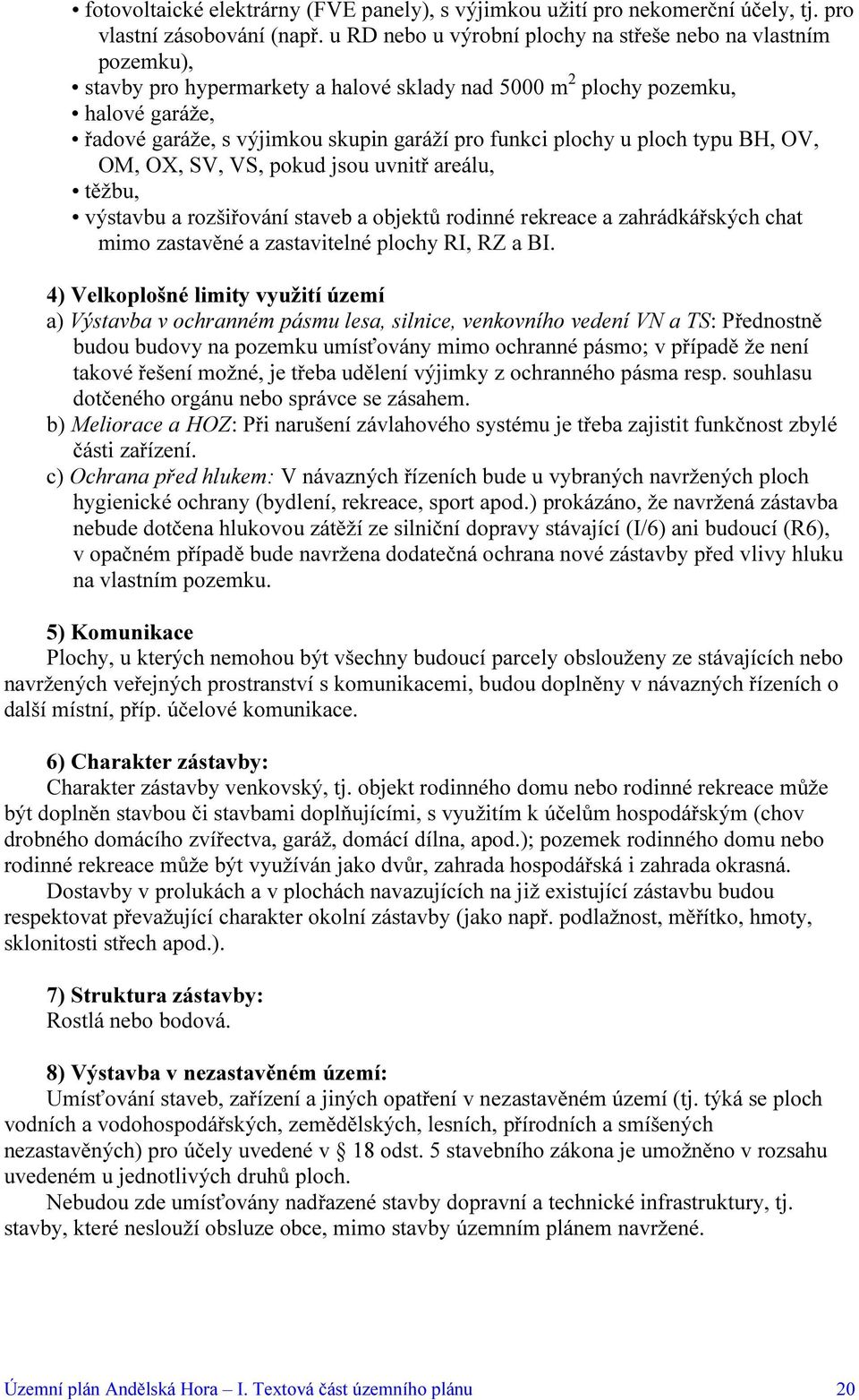 plochy u ploch typu BH, OV, OM, OX, SV, VS, pokud jsou uvnitř areálu, těžbu, výstavbu a rozšiřování staveb a objektů rodinné rekreace a zahrádkářských chat mimo zastavěné a zastavitelné plochy RI, RZ