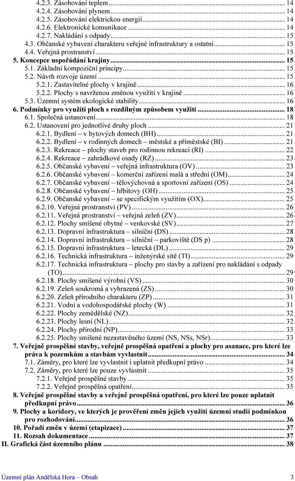 .. 16 5.3. Územní systém ekologické stability... 16 6. Podmínky pro využití ploch s rozdílným způsobem využití... 18 6.1. Společná ustanovení... 18 6.2. Ustanovení pro jednotlivé druhy ploch... 21 6.